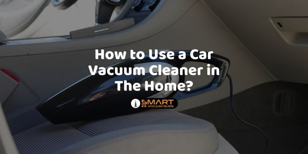 How to use a car vacuum cleaner in the home?
