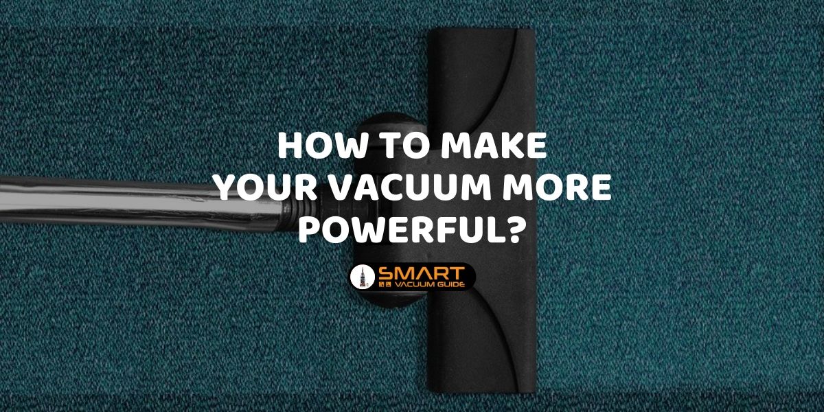 How to Make Your Vacuum More Powerful_ SmartVacuumGuide