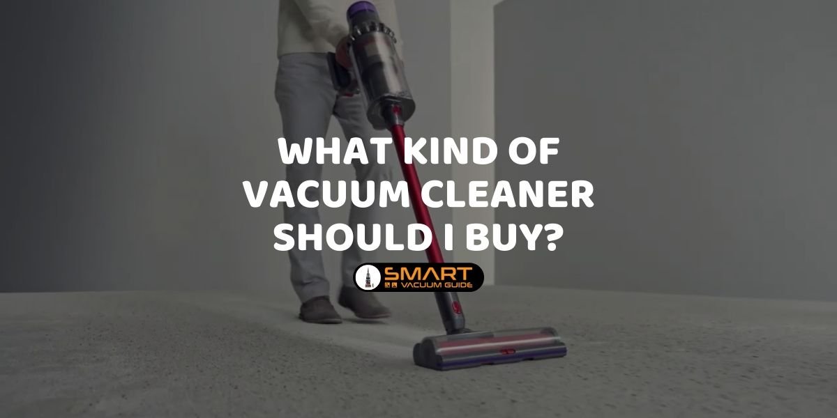 What Kind of Vacuum Cleaner Should I Buy_ SmartVacuumGuide