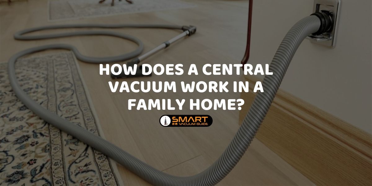 How does a central vacuum work in a family home_ SmartVacuumguide