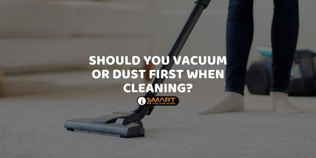 Should You Vacuum or Dust First When Cleaning?