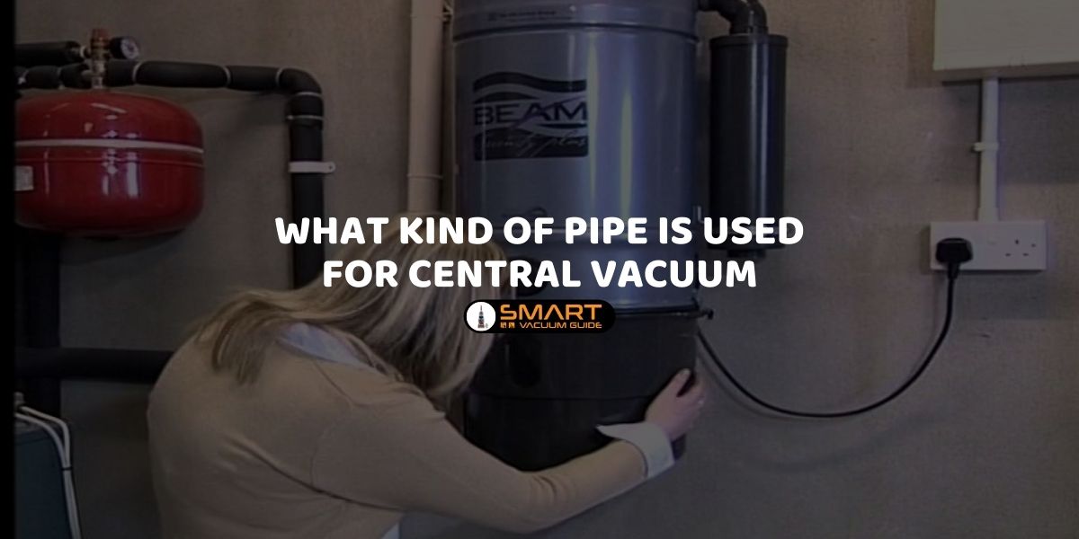 What Kind of Pipe is Used for Central Vacuum SmartVacuumguide