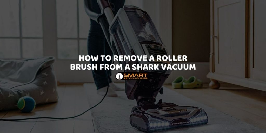 How to Remove Roller Brush From Shark Vacuum?